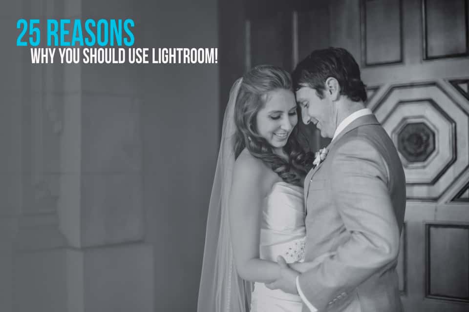 25 Reasons Why You Should Use Lightroom!